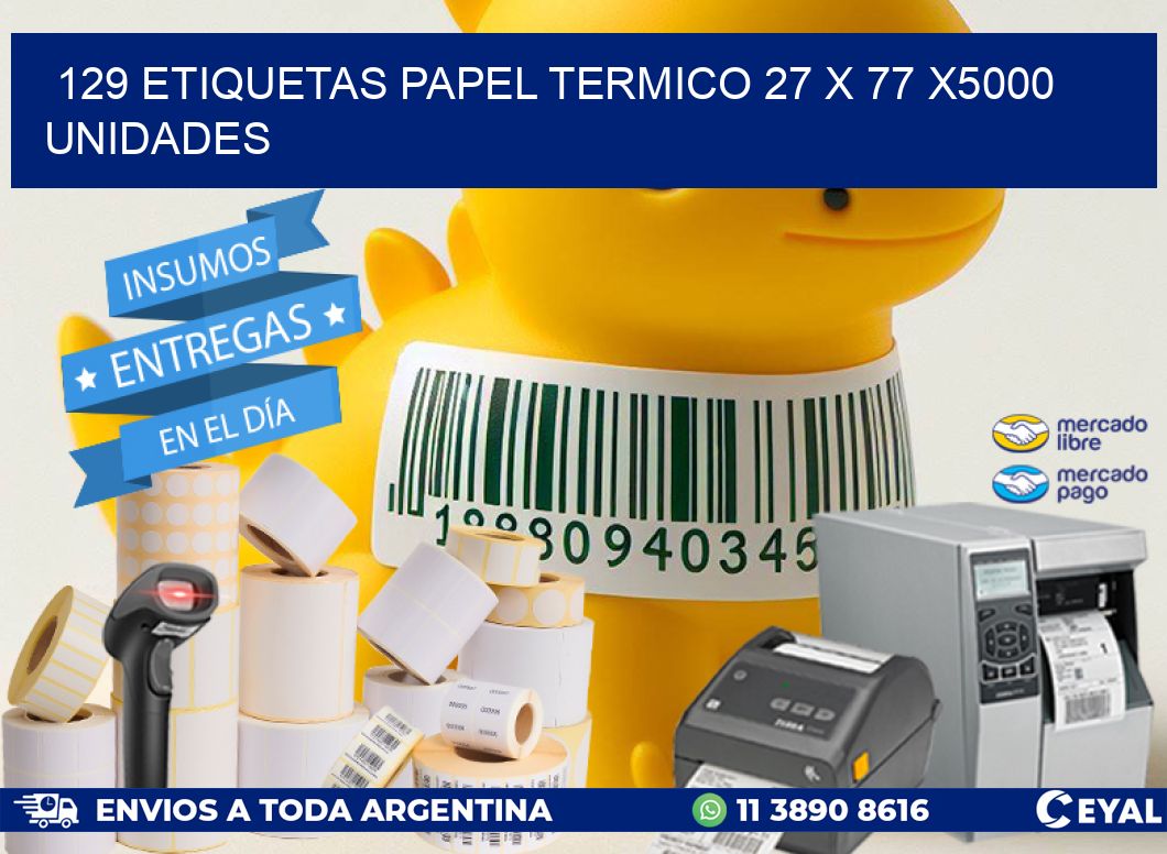 129 ETIQUETAS PAPEL TERMICO 27 x 77 X5000 UNIDADES