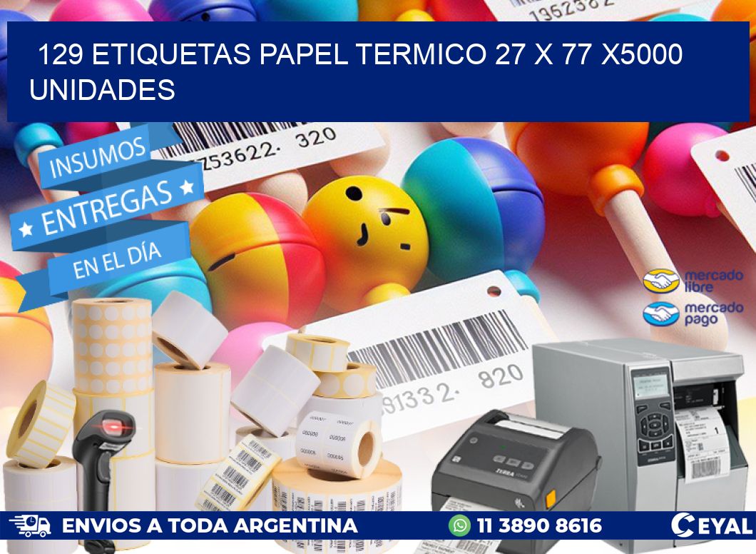 129 ETIQUETAS PAPEL TERMICO 27 x 77 X5000 UNIDADES