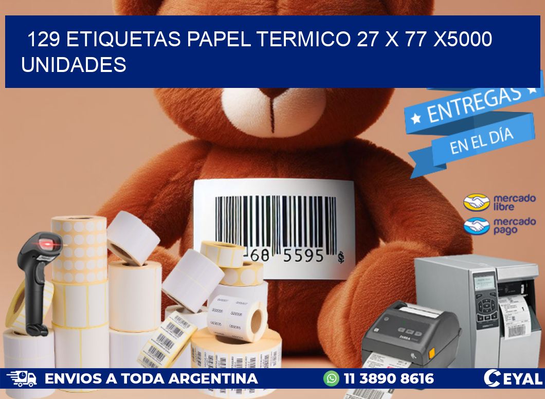 129 ETIQUETAS PAPEL TERMICO 27 x 77 X5000 UNIDADES