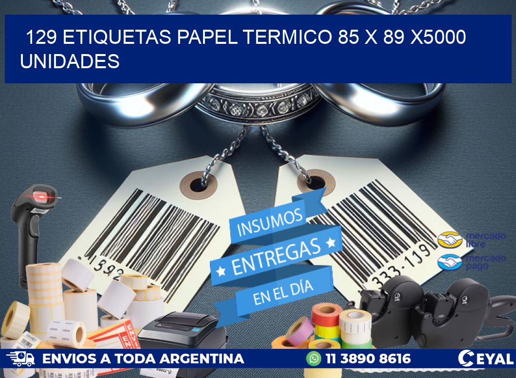 129 ETIQUETAS PAPEL TERMICO 85 x 89 X5000 UNIDADES