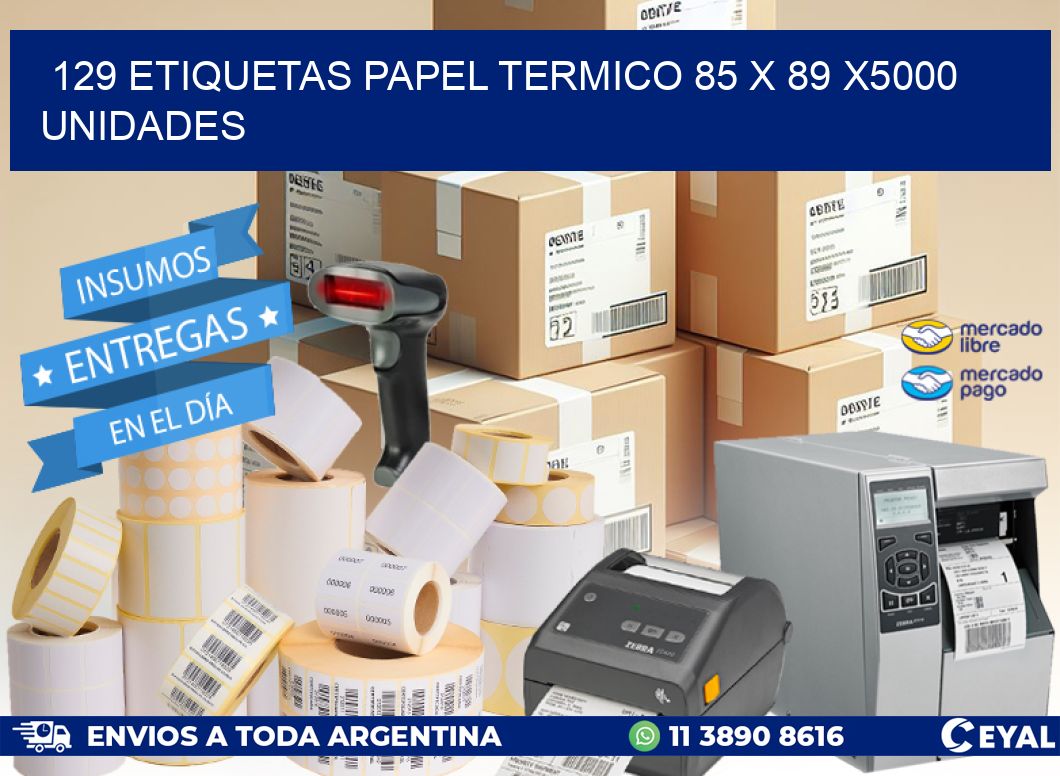 129 ETIQUETAS PAPEL TERMICO 85 x 89 X5000 UNIDADES