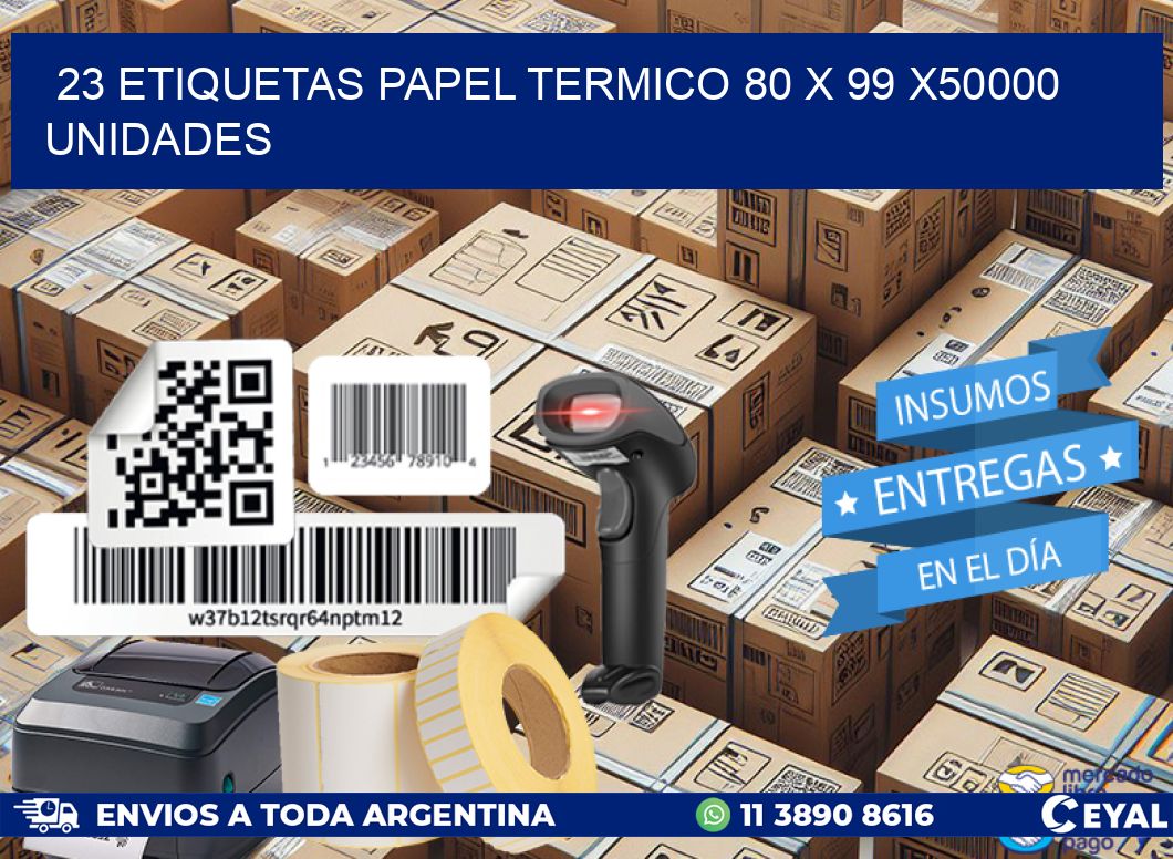 23 ETIQUETAS PAPEL TERMICO 80 x 99 X50000 UNIDADES