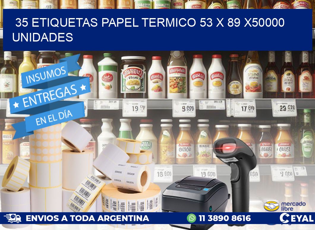 35 ETIQUETAS PAPEL TERMICO 53 x 89 X50000 UNIDADES