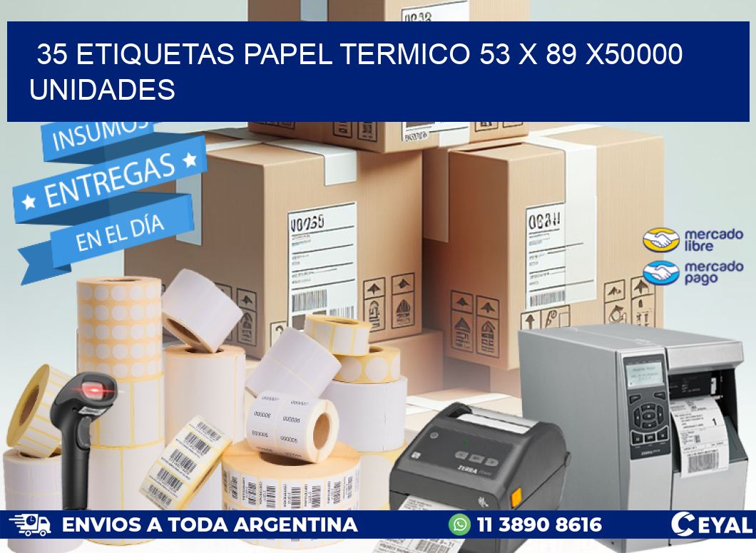 35 ETIQUETAS PAPEL TERMICO 53 x 89 X50000 UNIDADES