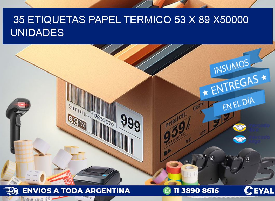 35 ETIQUETAS PAPEL TERMICO 53 x 89 X50000 UNIDADES